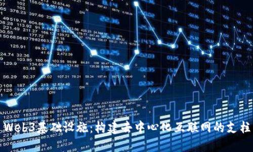 Web3基础设施：构建去中心化互联网的支柱