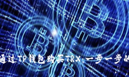 如何通过TP钱包购买TRX：一步一步的指南