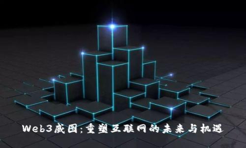 Web3威图：重塑互联网的未来与机遇