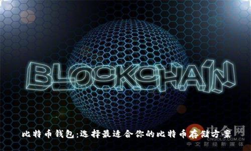 比特币钱包：选择最适合你的比特币存储方案