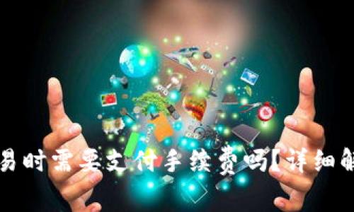 TP钱包交易时需要支付手续费吗？详细解析与指南