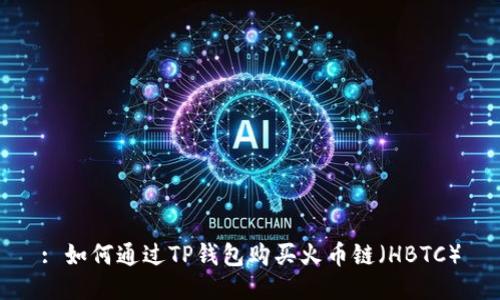 : 如何通过TP钱包购买火币链（HBTC）