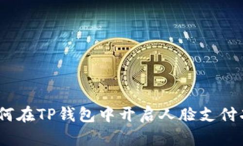 : 如何在TP钱包中开启人脸支付功能？