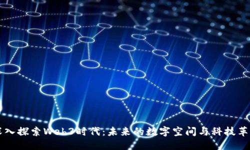 深入探索Web3时代：未来的数字空间与科技革新