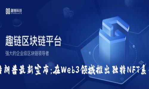 特朗普最新宣布：在Web3领域推出独特NFT系列