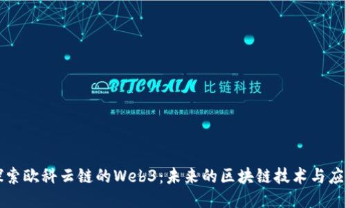 探索欧科云链的Web3：未来的区块链技术与应用