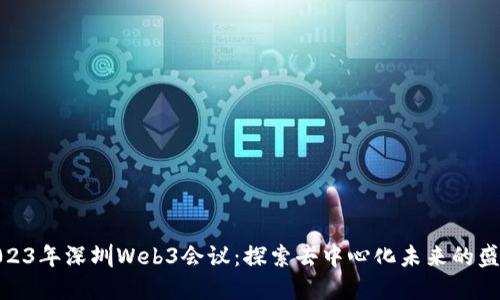 2023年深圳Web3会议：探索去中心化未来的盛会