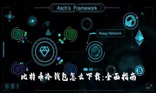 比特币冷钱包怎么下载：全面指南