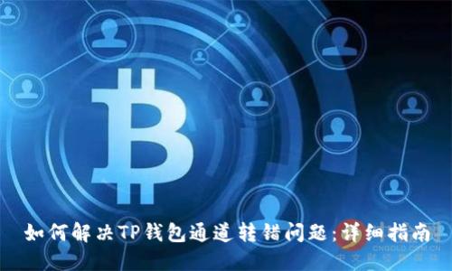如何解决TP钱包通道转错问题：详细指南