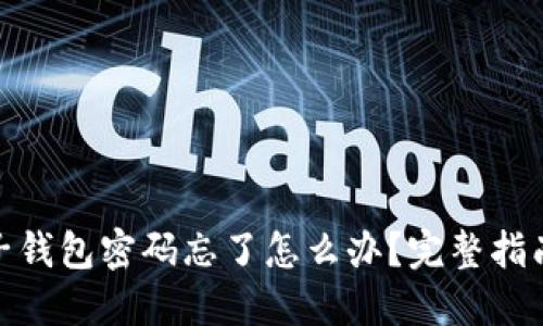 : 比特币电子钱包密码忘了怎么办？完整指南与解决方案