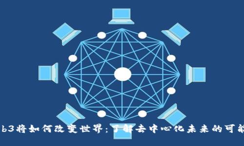 Web3将如何改变世界：了解去中心化未来的可能性