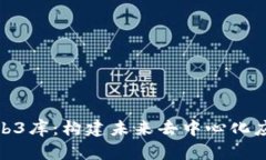 : 探索Web3库：构建未来去