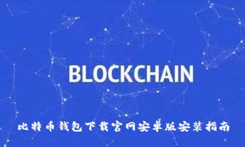 比特币钱包下载官网安卓版安装指南