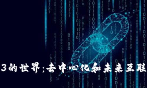 探秘Web3的世界：去中心化和未来互联网的探索