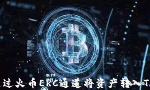 
如何通过火币ERC通道将资产转入TP钱包？