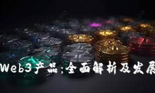 转型Web3产品：全面解析及发展趋势