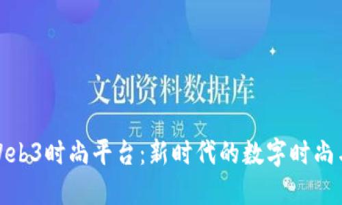 深入探讨Web3时尚平台：新时代的数字时尚与用户体验