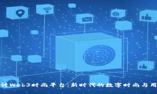 深入探讨Web3时尚平台：新时代的数字时尚与用户体验