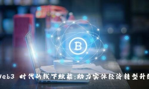 Web3 时代的线下赋能：助力实体经济转型升级