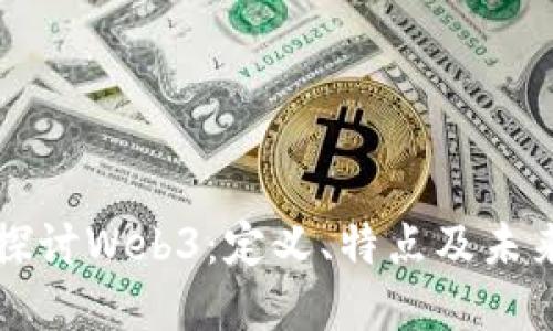 深入探讨Web3：定义、特点及未来发展