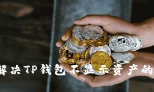 如何解决TP钱包不显示资产的问题？