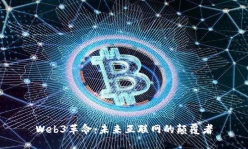 Web3革命：未来互联网的颠覆者