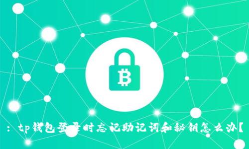 : tp钱包登录时忘记助记词和秘钥怎么办？