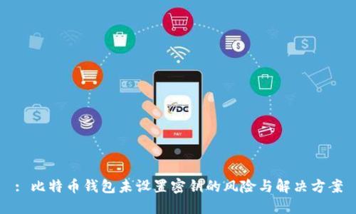 : 比特币钱包未设置密钥的风险与解决方案