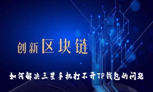 如何解决三星手机打不开TP钱包的问题