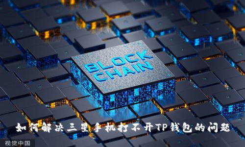 如何解决三星手机打不开TP钱包的问题