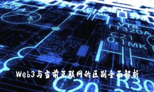 Web3与当前互联网的区别全面解析
