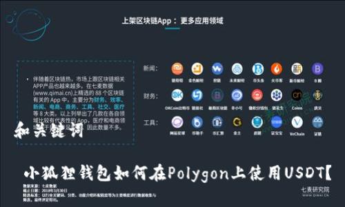 和关键词
小狐狸钱包如何在Polygon上使用USDT?