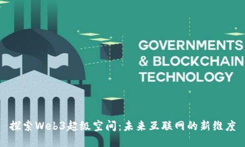 探索Web3超级空间：未来互联网的新维度