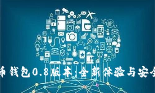比特币钱包0.8版本：全新体验与安全保障