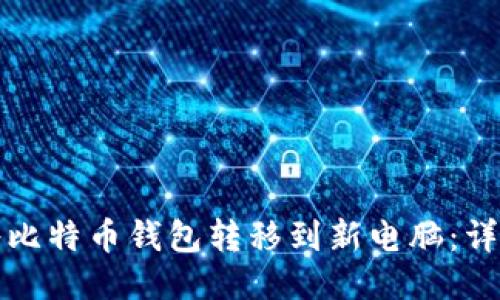 如何将比特币钱包转移到新电脑：详细指南