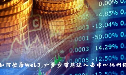 如何登录Web3：一步步带您进入去中心化网络