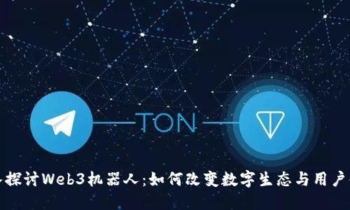 深入探讨Web3机器人：如何改变数字生态与用户体验