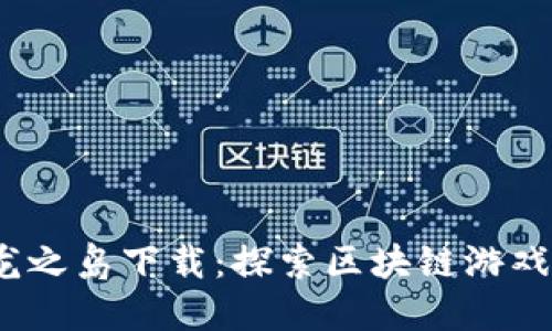 Web3龙之岛下载：探索区块链游戏新时代