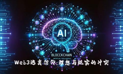 Web3逃离信仰：理想与现实的冲突