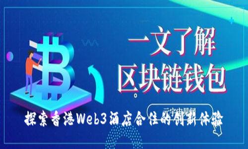 探索香港Web3酒店合住的创新体验
