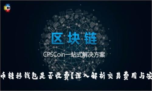 比特币转移钱包是否收费？深入解析交易费用与安全性