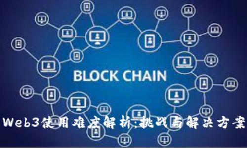 Web3使用难度解析：挑战与解决方案