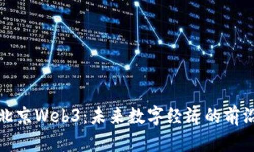 探索北京Web3：未来数字经济的前沿中心