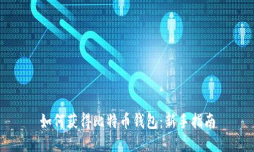 如何获得比特币钱包：新手指南