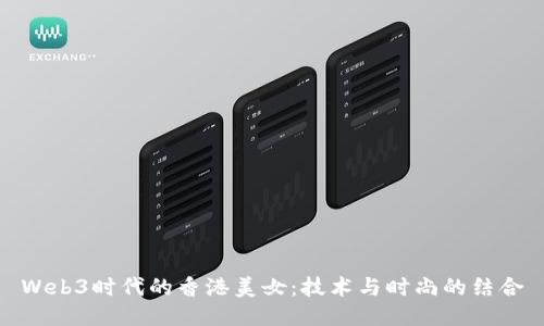 Web3时代的香港美女：技术与时尚的结合