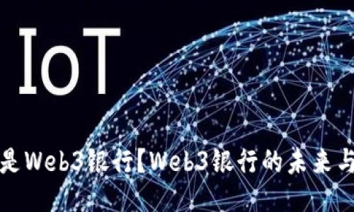 什么是Web3银行？Web3银行的未来与挑战