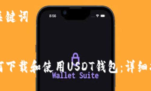 与关键词


如何下载和使用USDT钱包：详细指南