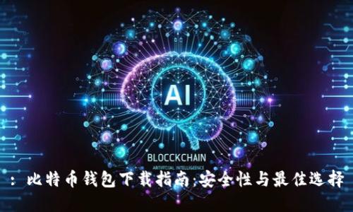 : 比特币钱包下载指南：安全性与最佳选择