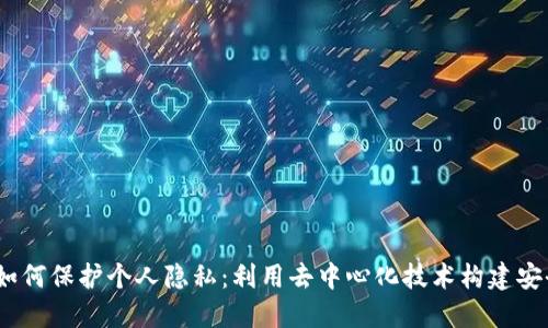 Web3如何保护个人隐私：利用去中心化技术构建安全环境