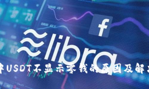钱包中USDT不显示零钱的原因及解决办法